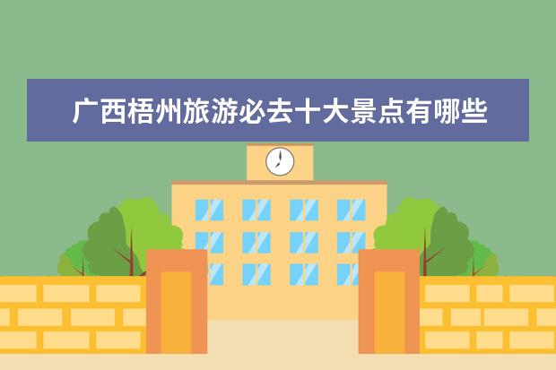 广西梧州旅游必去十大景点有哪些