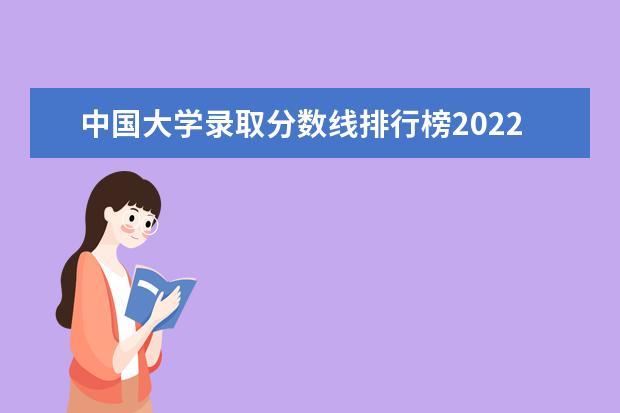 中国大学录取分数线排行榜2022（全国高考分数线排名表）