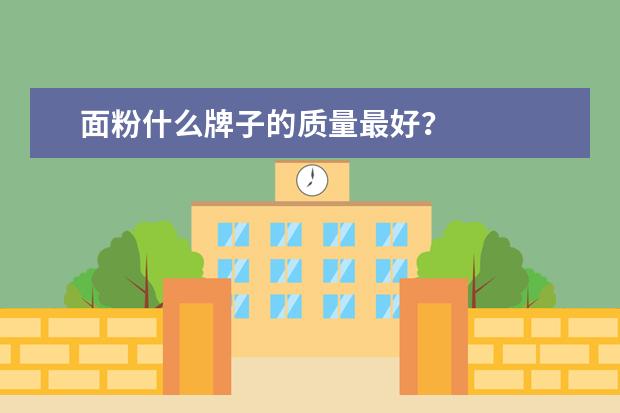 面粉什么牌子的质量最好？