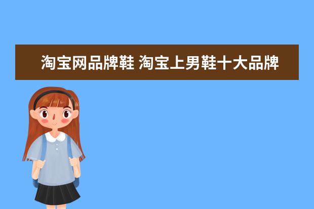 淘宝网品牌鞋 淘宝上男鞋十大品牌哪些