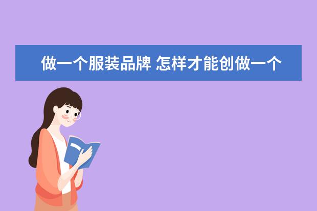做一个服装品牌 怎样才能创做一个自己的衣服品牌