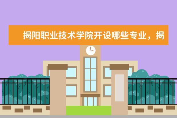 揭阳职业技术学院开设哪些专业，揭阳职业技术学院招生专业名单汇总