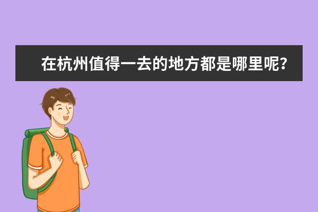 在杭州值得一去的地方都是哪里呢？