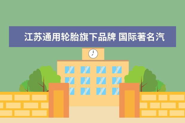 江苏通用轮胎旗下品牌 国际著名汽车轮胎品牌?