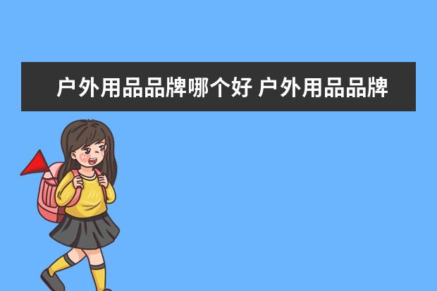户外用品品牌哪个好 户外用品品牌十大排名