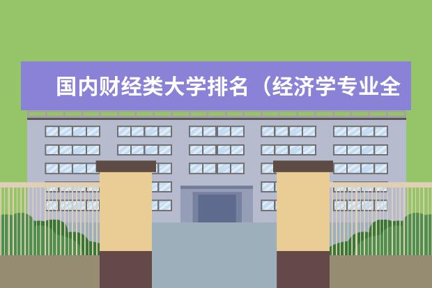国内财经类大学排名（经济学专业全国大学排名）