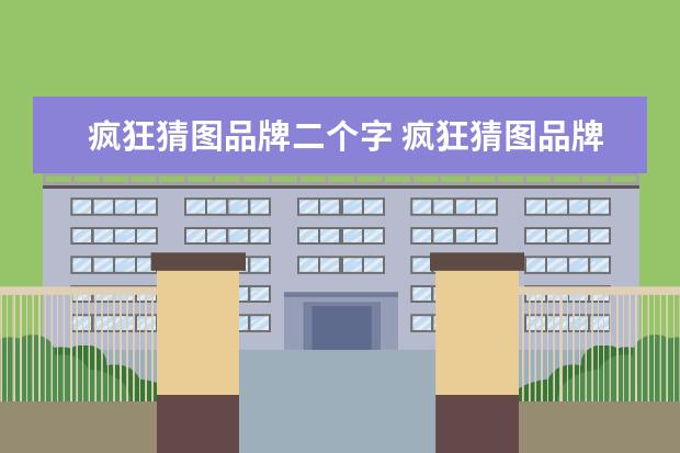 疯狂猜图品牌二个字 疯狂猜图品牌四个字、三个字、2个字答案大全图解 - ...