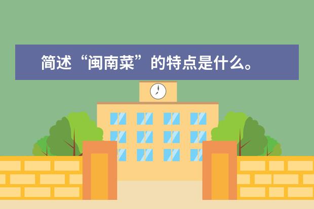 简述“闽南菜”的特点是什么。