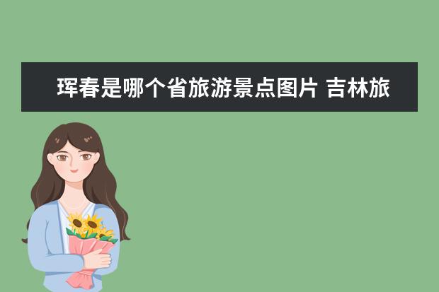 珲春是哪个省旅游景点图片 吉林旅游景点