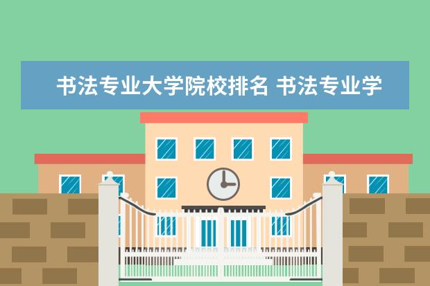 书法专业大学院校排名 书法专业学校排名