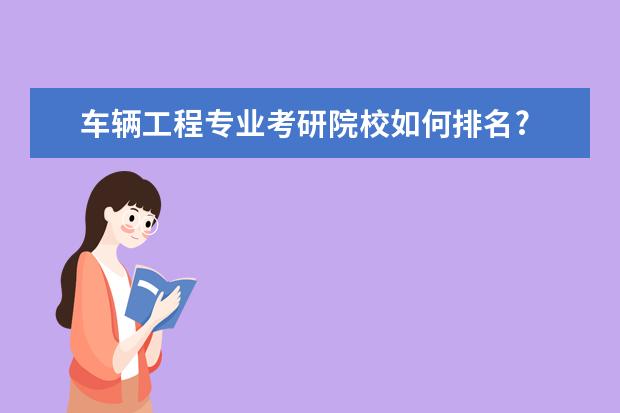 车辆工程专业考研院校如何排名?