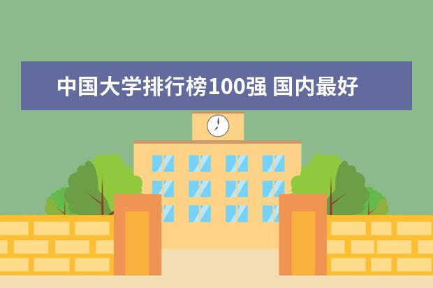 中国大学排行榜100强 国内最好的大学排行榜前十
