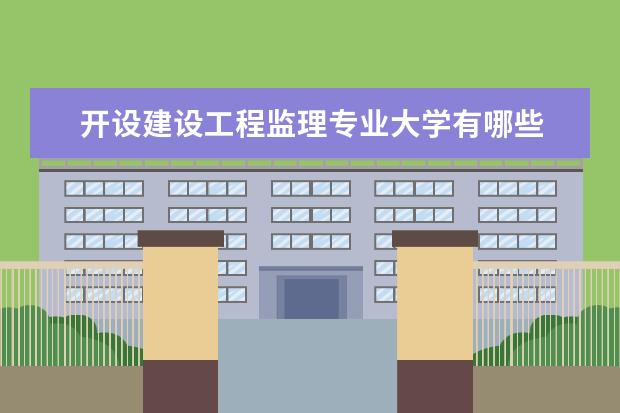开设建设工程监理专业大学有哪些
