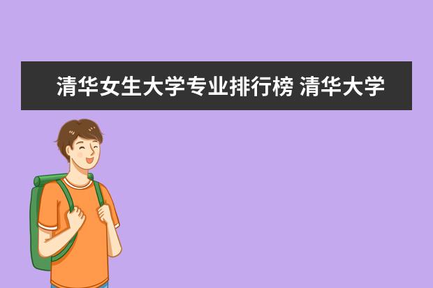 清华女生大学专业排行榜 清华大学最热门的十大专业