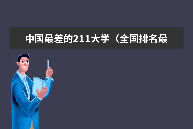 中国最差的211大学（全国排名最后的大学）