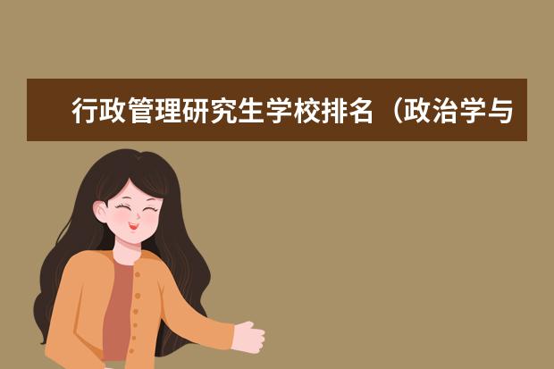 行政管理研究生学校排名（政治学与行政学大学排名）