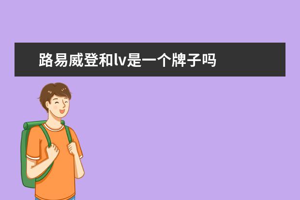 路易威登和lv是一个牌子吗