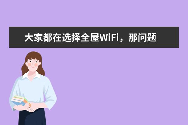 大家都在选择全屋WiFi，那问题来了，哪个牌子的好？