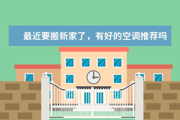 最近要搬新家了，有好的空调推荐吗？