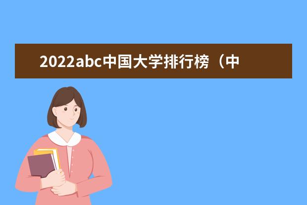 2022abc中国大学排行榜（中国大学排名最新排名表-校友会2023年排行榜最新）