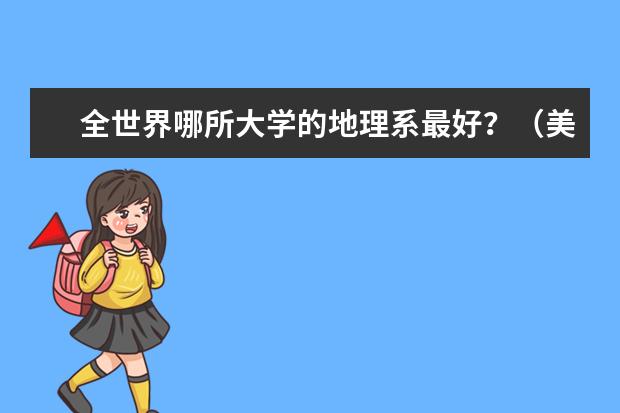 全世界哪所大学的地理系最好？（美国华盛顿大学世界排名）