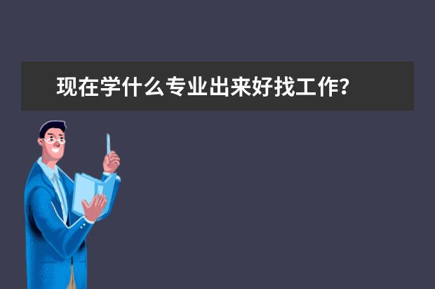 现在学什么专业出来好找工作？