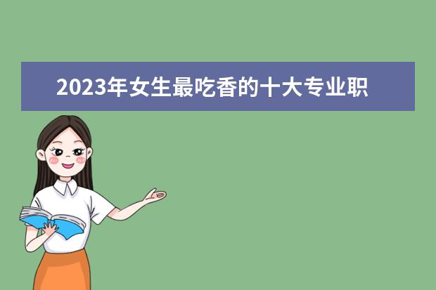 2023年女生最吃香的十大专业职高 哪些专业前景好