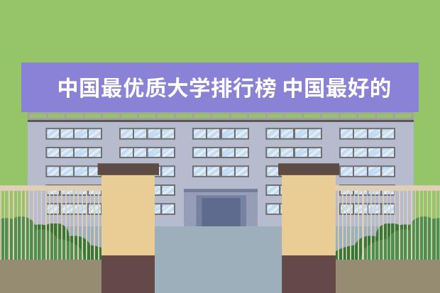 中国最优质大学排行榜 中国最好的大学排名表