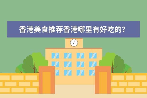 香港美食推荐香港哪里有好吃的？