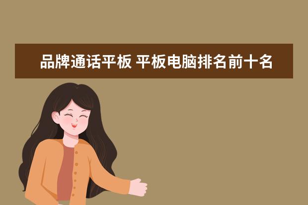 品牌通话平板 平板电脑排名前十名品牌
