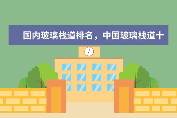 国内玻璃栈道排名，中国玻璃栈道十大品牌排名，十大玻璃桥 广州玻璃栈道的景点