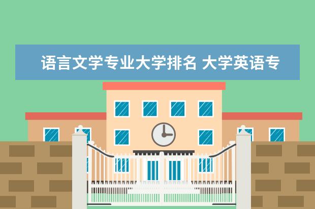 语言文学专业大学排名 大学英语专业排名
