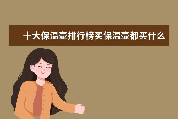 十大保温壶排行榜买保温壶都买什么牌子好呀?大家推荐一下?