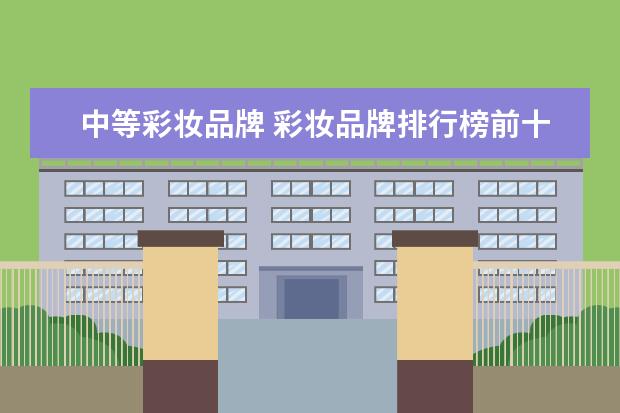 中等彩妆品牌 彩妆品牌排行榜前十名