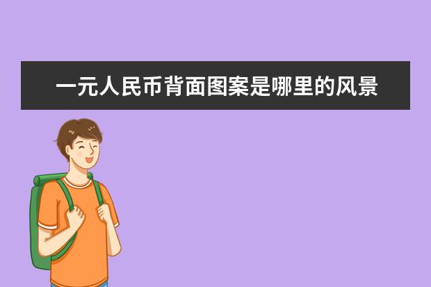 一元人民币背面图案是哪里的风景