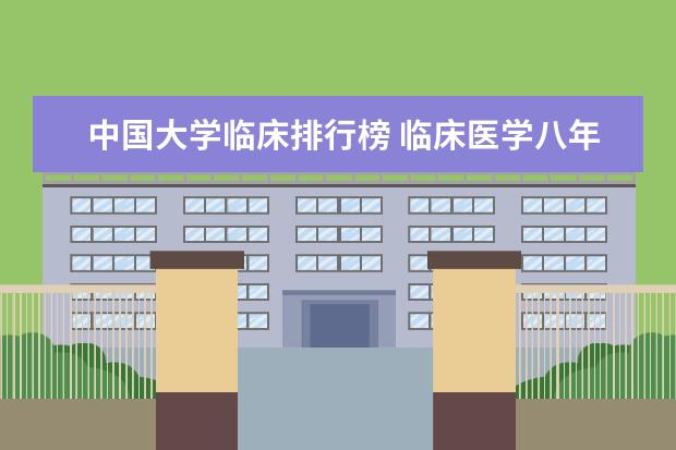 中国大学临床排行榜 临床医学八年制大学全国排名