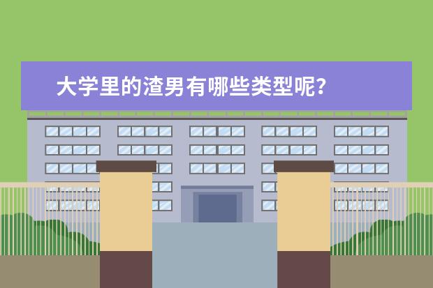 大学里的渣男有哪些类型呢？