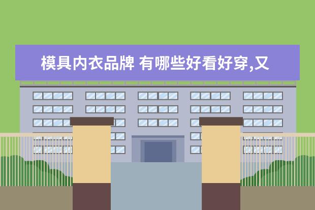 模具内衣品牌 有哪些好看好穿,又舒适的内衣店可以推荐分享一下呢?...