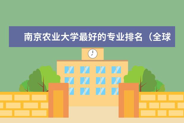 南京农业大学最好的专业排名（全球农学专业大学排名）