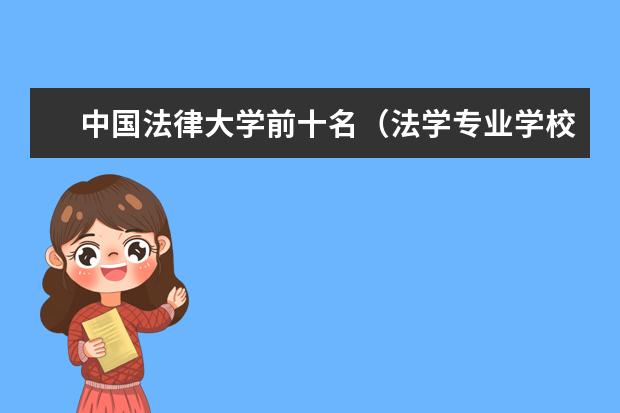 中国法律大学前十名（法学专业学校排名及分数）