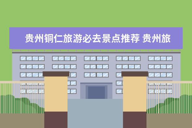 贵州铜仁旅游必去景点推荐 贵州旅游风景区的亚木沟景区介绍