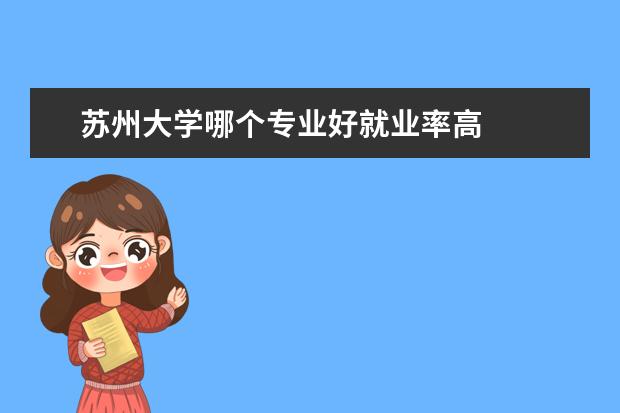苏州大学哪个专业好就业率高