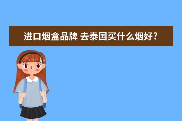 进口烟盒品牌 去泰国买什么烟好?