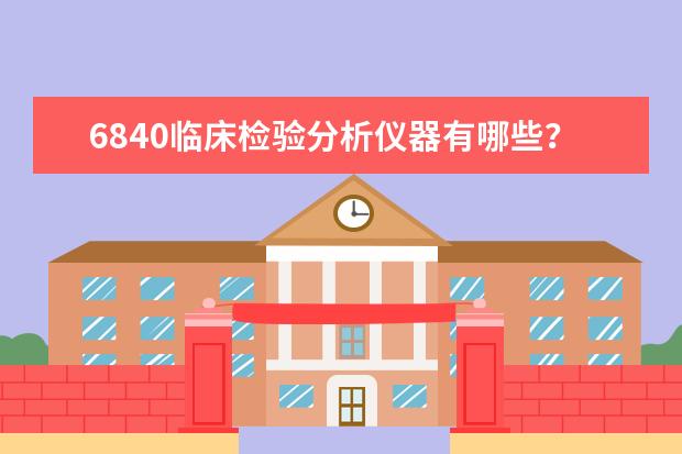 6840临床检验分析仪器有哪些？