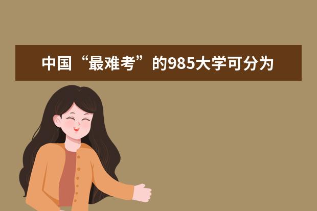 中国“最难考”的985大学可分为几大梯队？ 大学经费排名