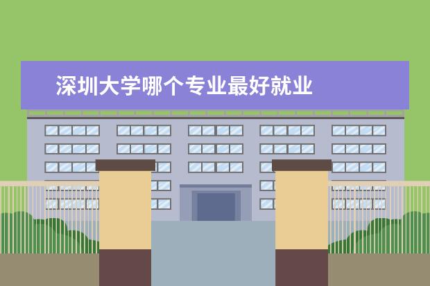 深圳大学哪个专业最好就业