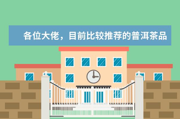 各位大佬，目前比较推荐的普洱茶品牌有哪些？