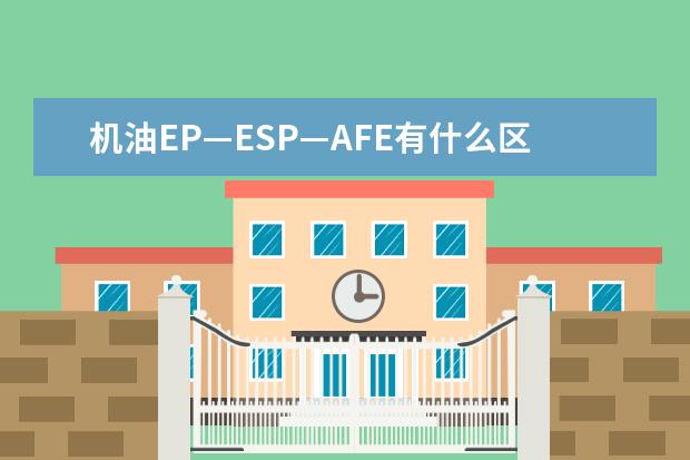机油EP—ESP—AFE有什么区别？