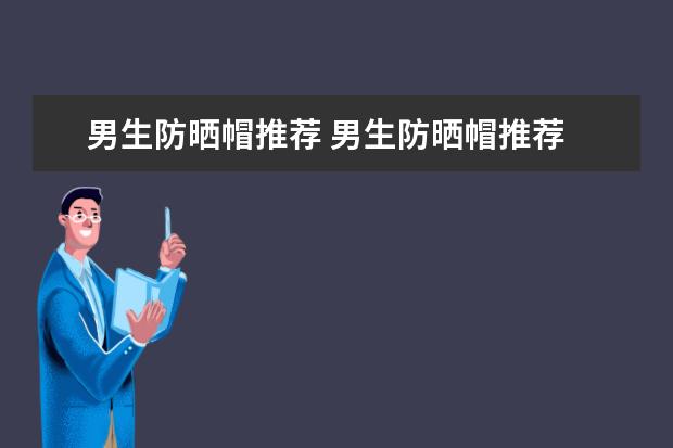 男生防晒帽推荐 男生防晒帽推荐