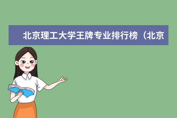 北京理工大学王牌专业排行榜（北京大学王牌专业排名）